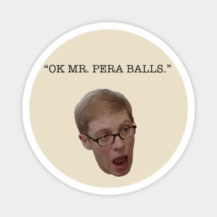 "Ok Mr. Pera balls" quote from S3E3 of Joe Pera Talks With you Magnet